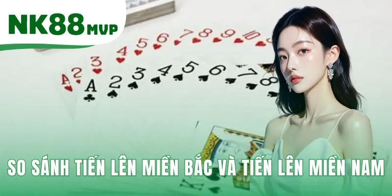 So sánh Tiến Lên miền Bắc và Tiến Lên miền Nam